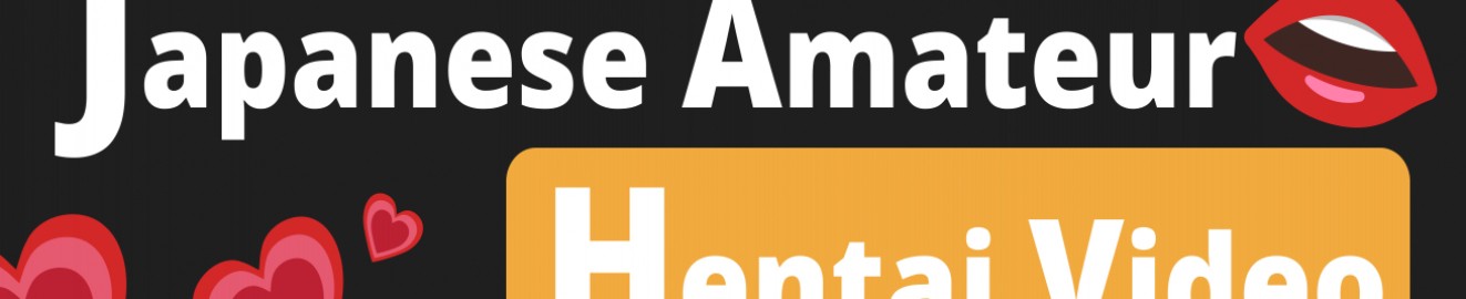 JAPANESE AMATEUR HENTAI VIDEO
