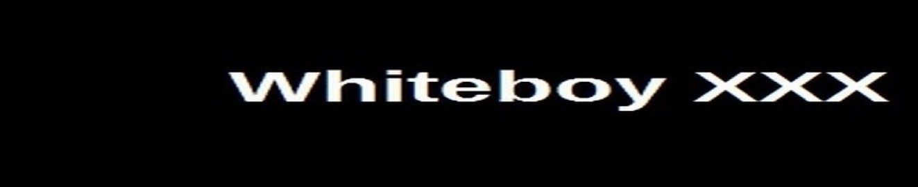 Whiteboy XXX