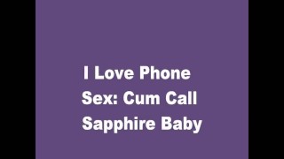 I Love Phone Sex. Cum Call Sapphire Baby