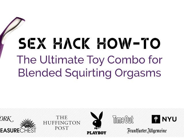 Sex Hack How To: Blended Squirting Orgasms with Toy combo