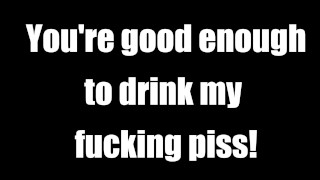You're good enough to drink my piss AUDIO ONLY JOI