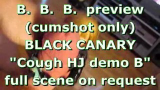 BBB preview: Black Canary "Couch HJ demo B" (cumshot only)