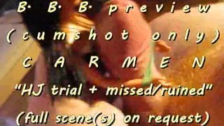 B.B.B.preview: CARMEN "HJ trial" + ruined pop cumshot only WMV with Slomo