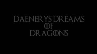 Daenerys Dreams of Dragons