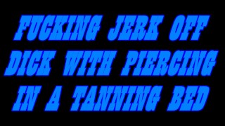 FUCK DAMN IT JERK OFF DICK WITH PIERCING IN SOLARIUM
