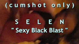 B.B.B. preview: SELEN "Sexy Black Blast"(cumshot only)WMVwithSloMo