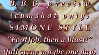 B.B.B. preview: Simone Style "FJ then cum blast"(cumshot only)AVI noSloMo