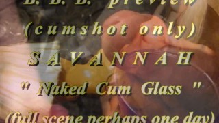 BBB preview: Savannah "Naked Cum Glass"(cum only)AVI noSloMo