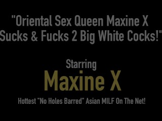 Busty Oriental Sex Queen Maxine X Sucks & Fucks 2 Hard White Cocks!