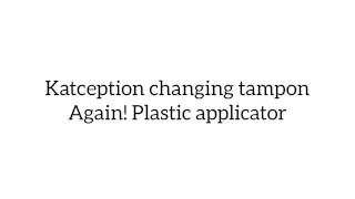 Katception changing tampon again! Plastic applicator 