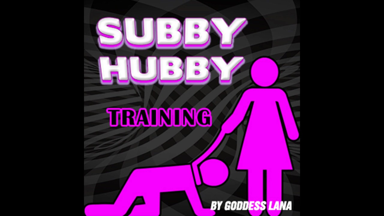 Subby Hubby Training by Goddess Lana