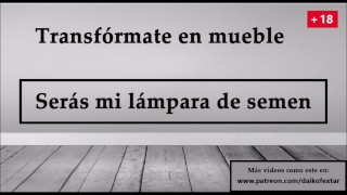 JOI - Transfórmate en mueble, serás mi lampara de semen.