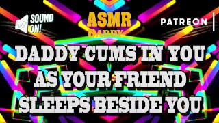 Daddy Cums In Your Pussy As Your Friend Naps Beside You - Risky Audio