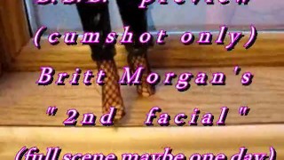 B.B.B. preview: Britt Morgan's "2nd Facial"(cum only) WMV with slomo