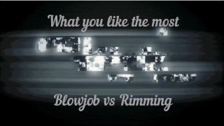 What you like the most ...Blowjob vs Rimming