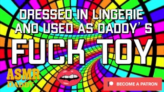Dressed in Lingerie & Used as Daddy's Fuck Toy (Dirty ASMR Audio)