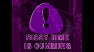 SISSY TIME IS CUMMING PHASE ONE