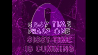 SISSY TIME IS CUMMING PHASE ONE