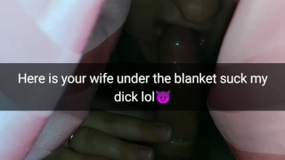 I fuck your wife in mouth under the blanket! [Cuck`s Imagine your wife on that place]
