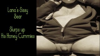 My Pretty Sissy Bear loves slurping his Honey Cummies