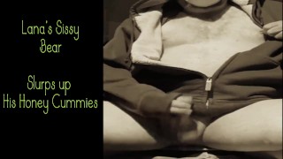 My Pretty Sissy Bear loves slurping his Honey Cummies