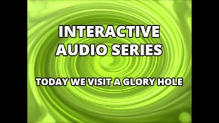 Interactive Audio Series TODAY WE VISIT THE GLORY HOLE