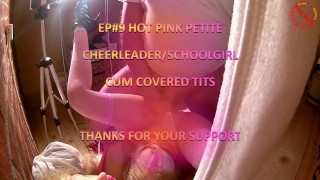 EPISODE #9 HOT CUM ON TITS PINK PETITE CHEERLEADER/SCHOOLGIRL CAMARI 720p