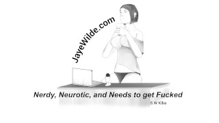Nerdy, Neurotic, and Needs to get Fucked