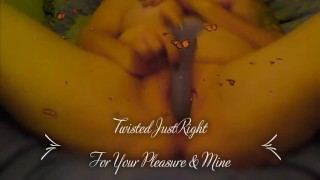 TwistedJustRight...For your pleasure & mine!