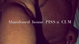 abandoned house piss n cum