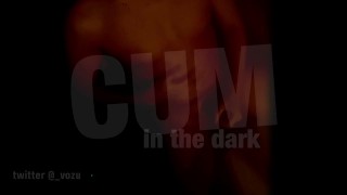 CUM in the dark