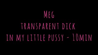 TEASER TRANSPARENT DICK IN MY LITTLE PUSSY