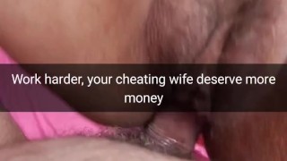 Work harder, your cheating wife need more money! [Cuckold. Snapchat]