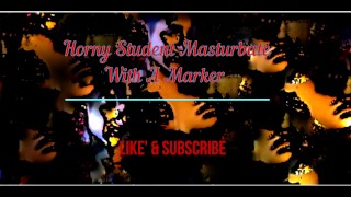 Anal Lover, Horny Student Masturbate With A Marker