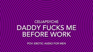 POV: Daddy Fucks Me Before Work - Erotic Audio