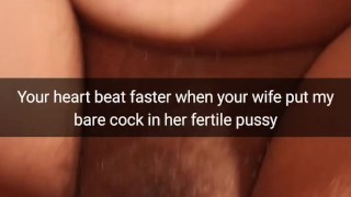 Your heart beats faster, when inside your wife fertile pussy slide bare cock! - cuckold snapchat
