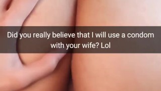 Did you really hope we use condoms when fuck your wife fertile pussy? - Cuckold Snapchat Captions