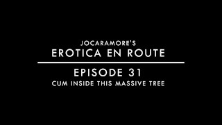 CUM INSIDE THIS MASSIVE TREE - EROTICA EN ROUTE (EPISODE 31)