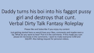 Daddy turns his boi ino a faggot girl and uses that boi cunt pussy. Verbal Fantasy Dirty Talk Role