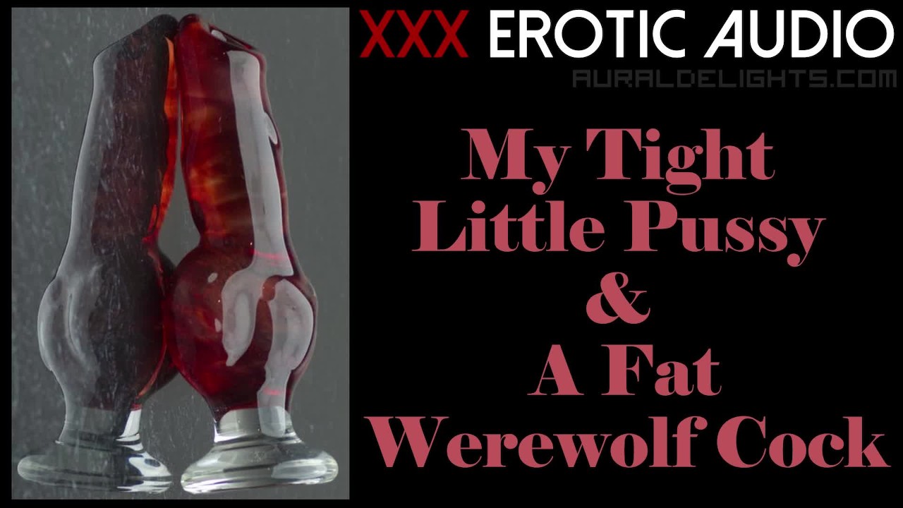 My Tight Little Pussy a Glass Werewolf Cock Erotic Audio Only  