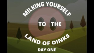 Milking yourself to the land of Oinks First Day