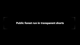 Public forest run in transparent shorts