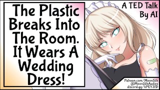 The Plastic Breaks Into The Room, It Wears A Wedding Dress!