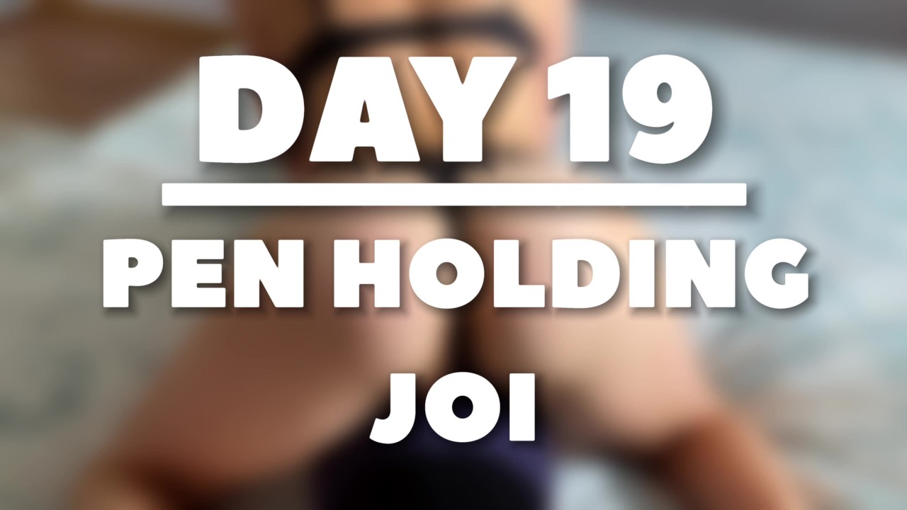 PEN HOLDING JOI - DAY 19