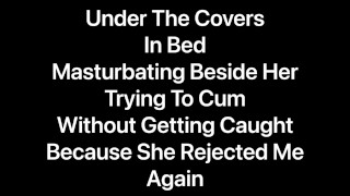 Masturbating and Cumming Under The Covers In Bed, Trying Not To Wake Her Up Because She’s Very Tired