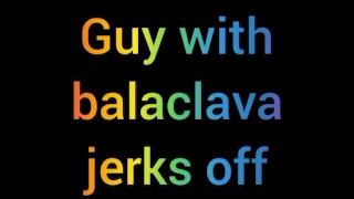 MasturbaBULL - Guy with Balaclava jerks off - Cumshot