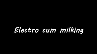 Electro cum milking