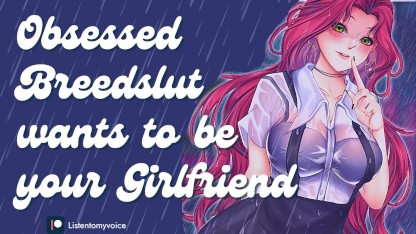 Obsessed Breedslut 请求成为你的免费女友[堵嘴][乞求][繁殖][Yandere]