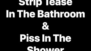 Watch Me Take A Piss In The Shower Right After A Quick Little Strip Tease For You