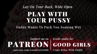 [GoodGirlASMR] Lay On Your Back, Wide Open. Daddy Wants To Fuck You Soaking Wet